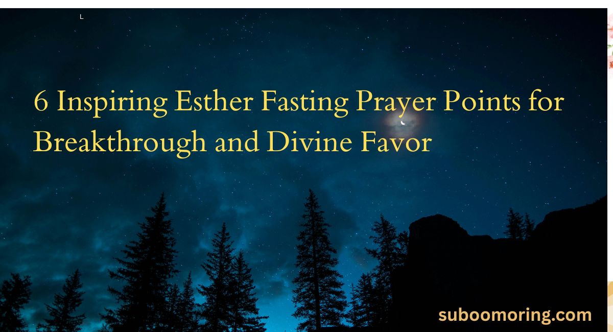 6-inspiring-esther-fasting-prayer-points-for-breakthrough-and-divine-favor