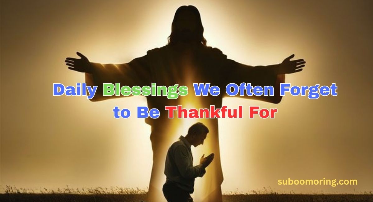 Daily Blessings We Often Forget to Be Thankful For